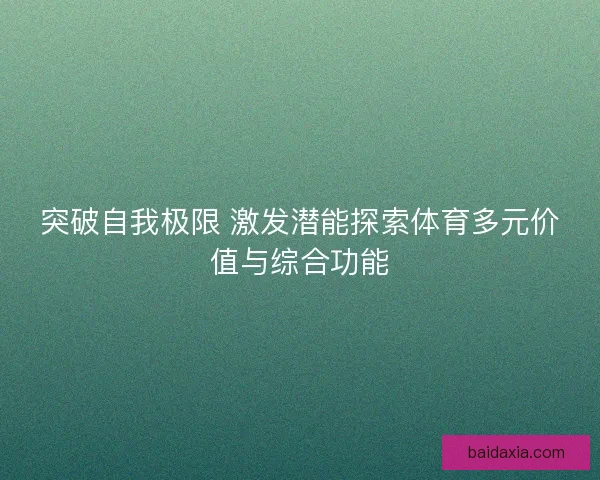 突破自我极限 激发潜能探索体育多元价值与综合功能